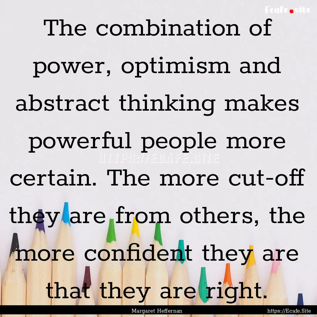 The combination of power, optimism and abstract.... : Quote by Margaret Heffernan