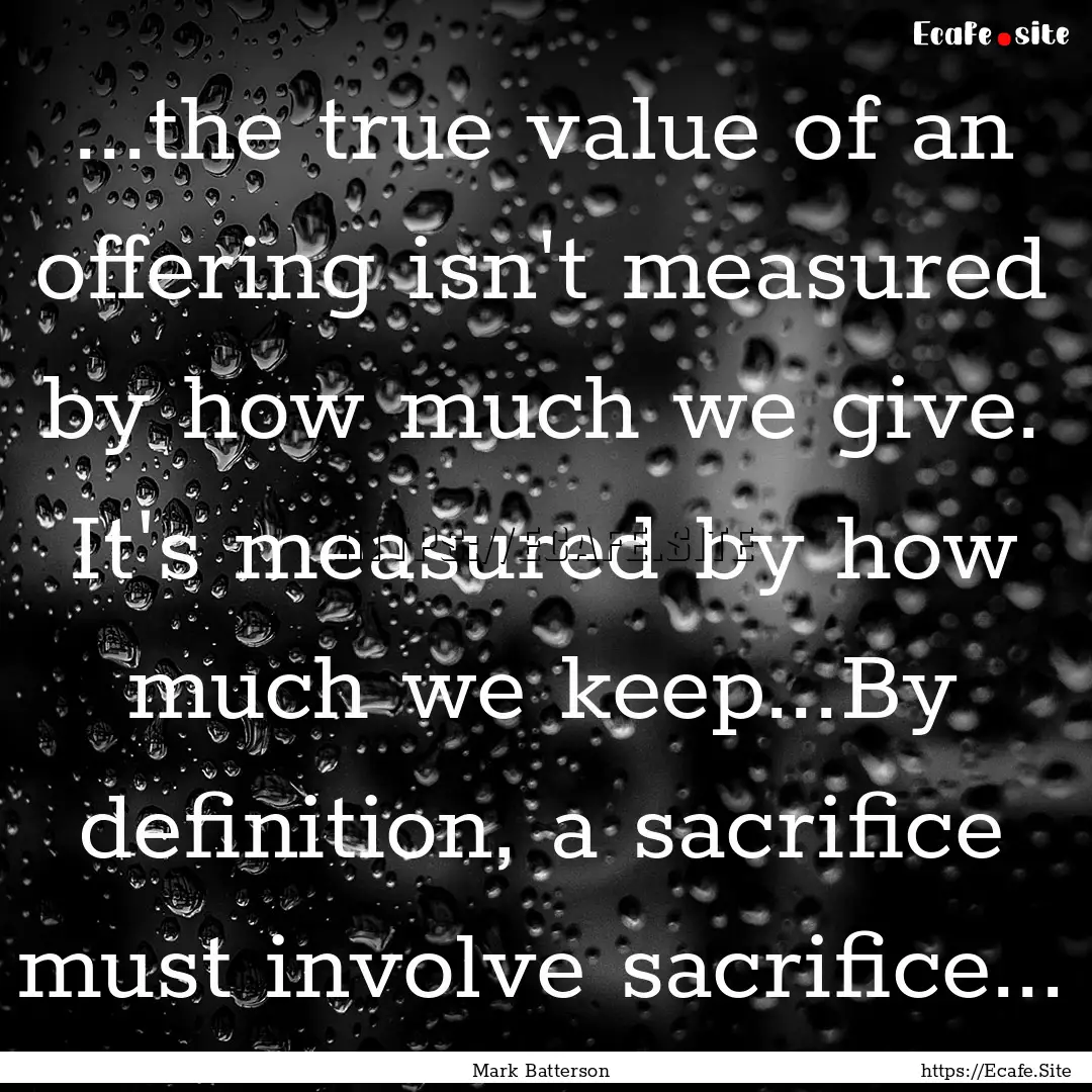 ...the true value of an offering isn't measured.... : Quote by Mark Batterson