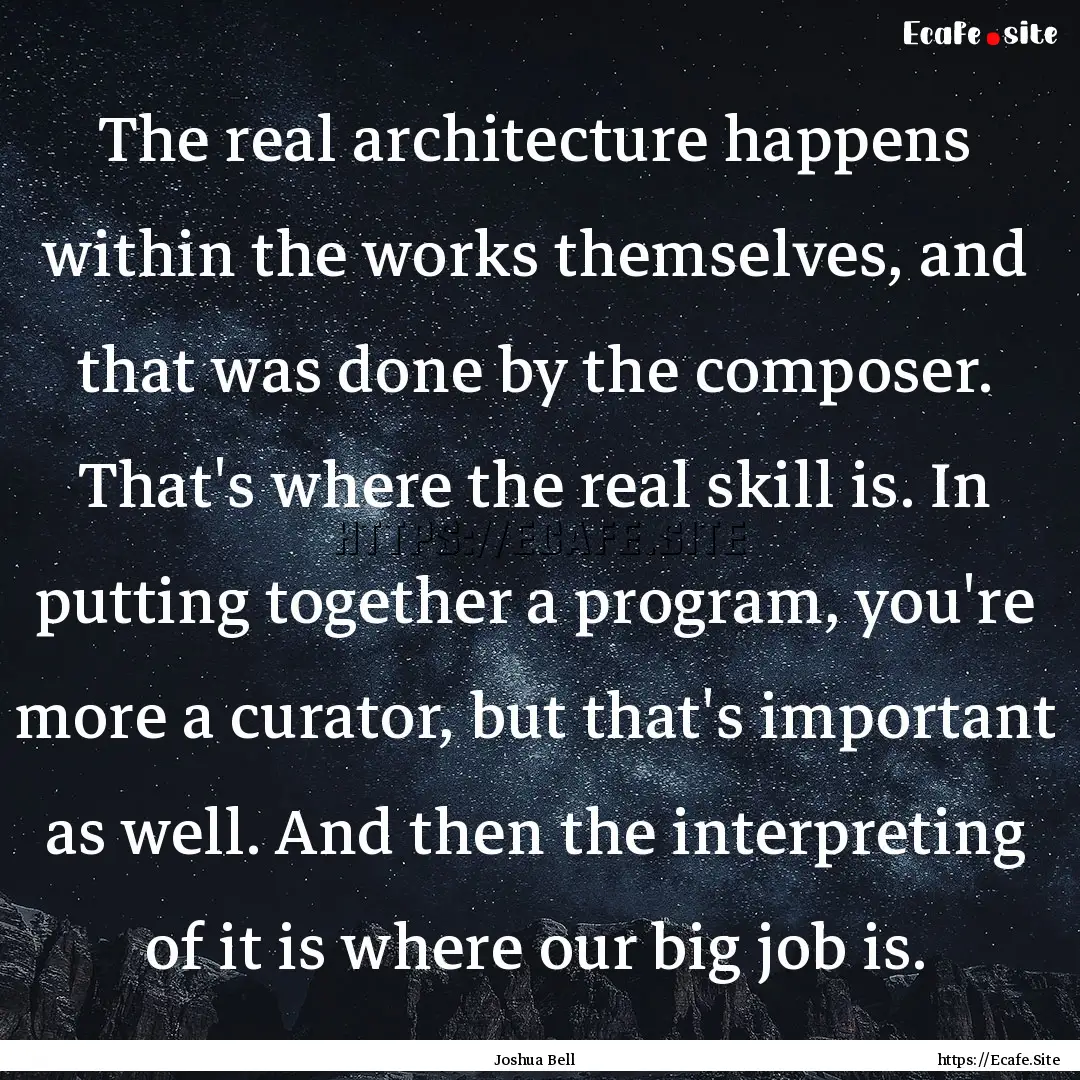 The real architecture happens within the.... : Quote by Joshua Bell