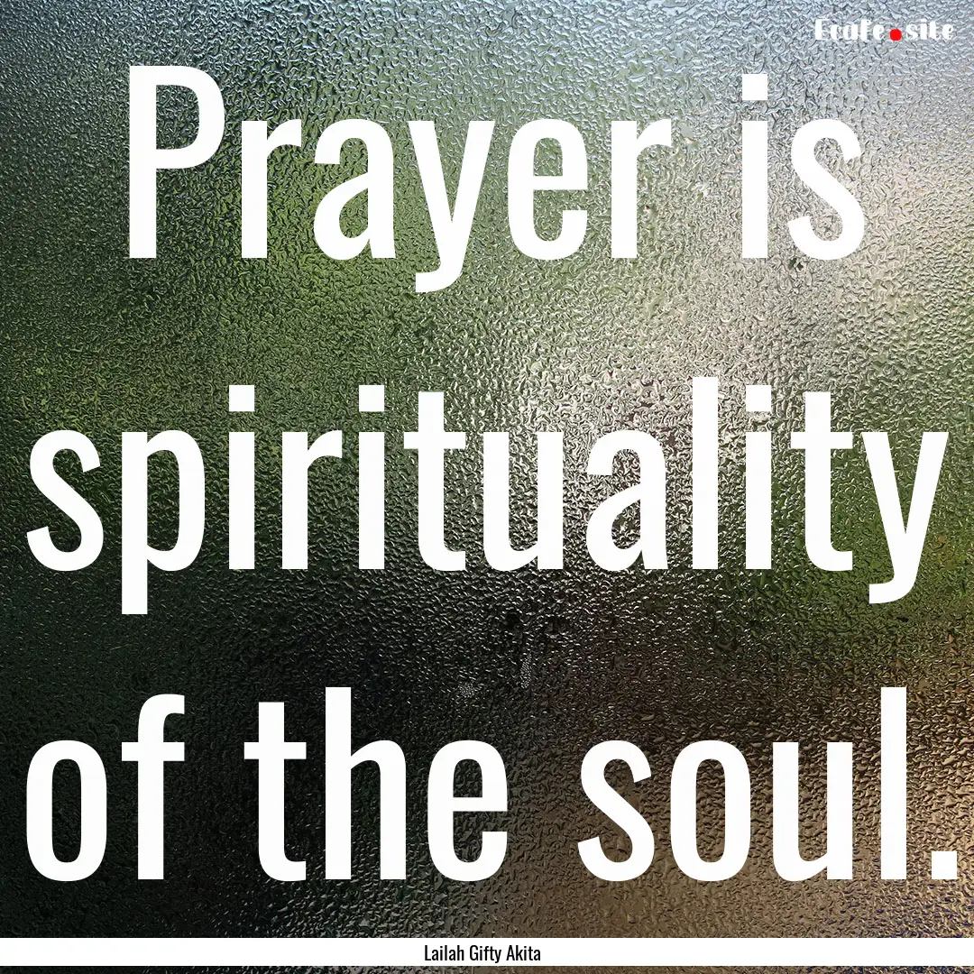 Prayer is spirituality of the soul. : Quote by Lailah Gifty Akita