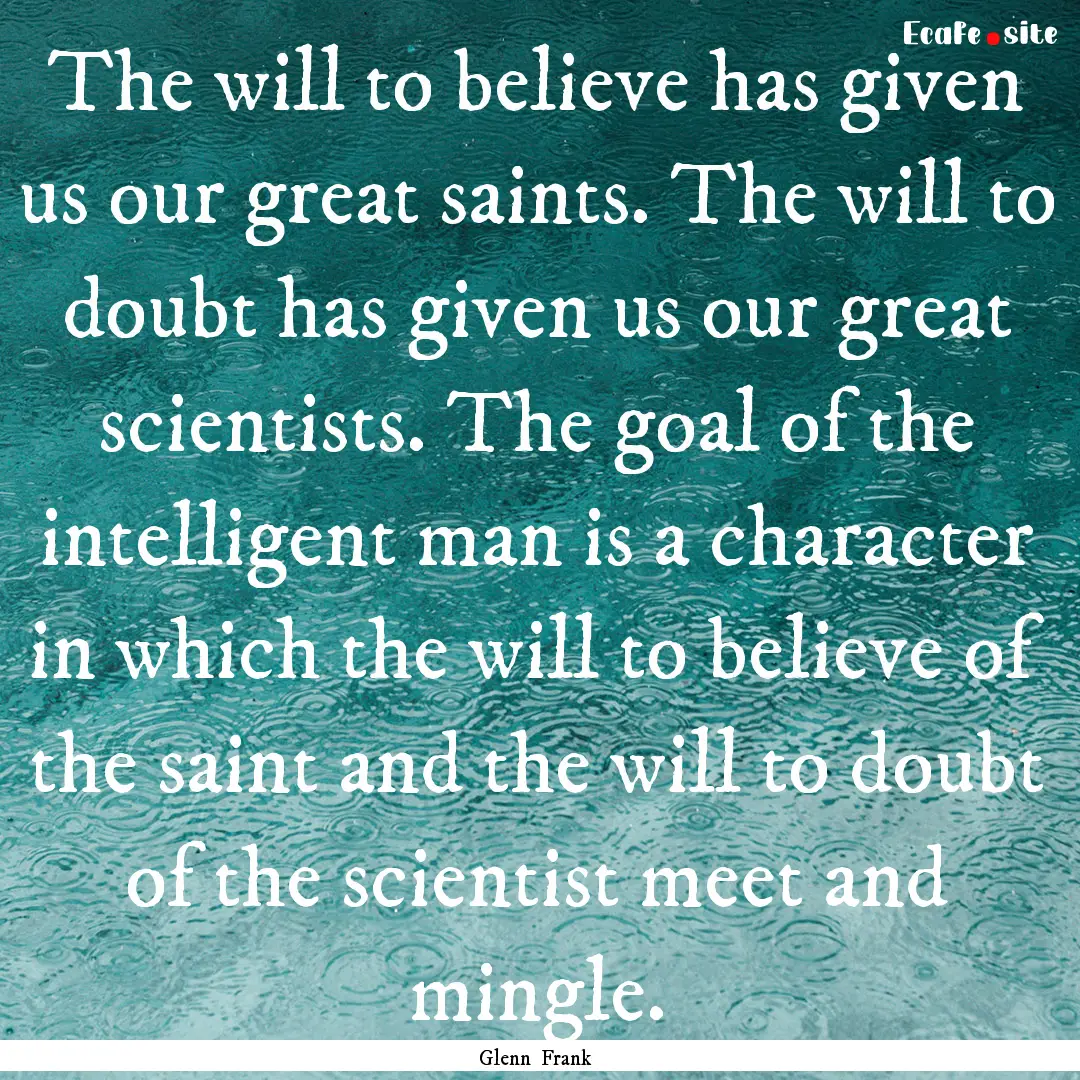 The will to believe has given us our great.... : Quote by Glenn Frank