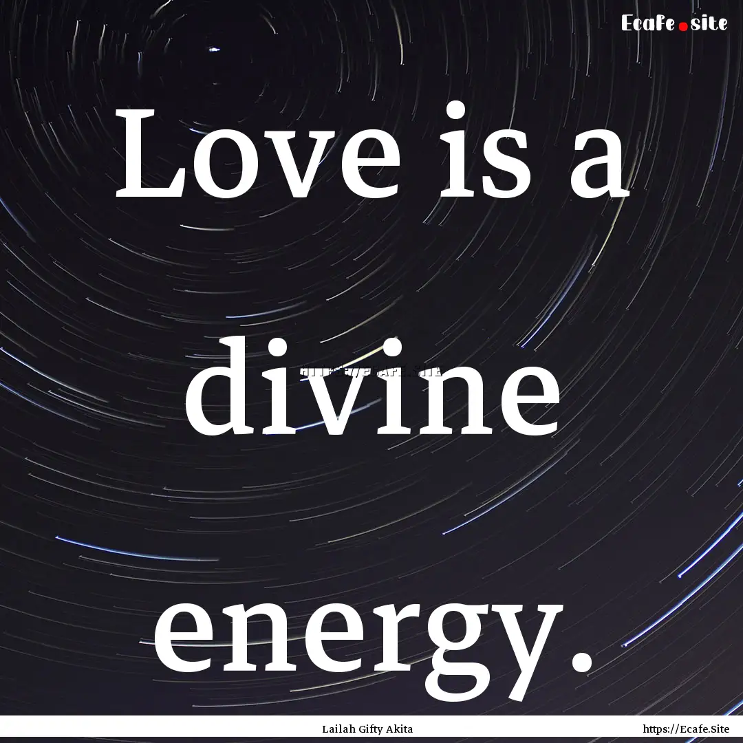 Love is a divine energy. : Quote by Lailah Gifty Akita