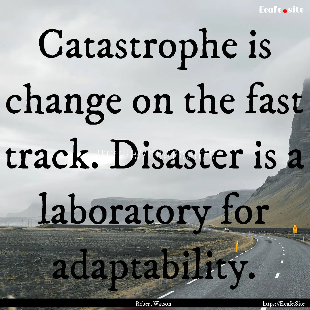 Catastrophe is change on the fast track..... : Quote by Robert Watson