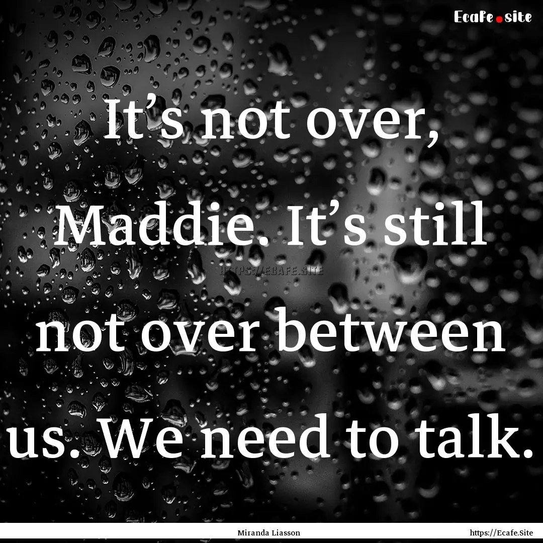 It’s not over, Maddie. It’s still not.... : Quote by Miranda Liasson