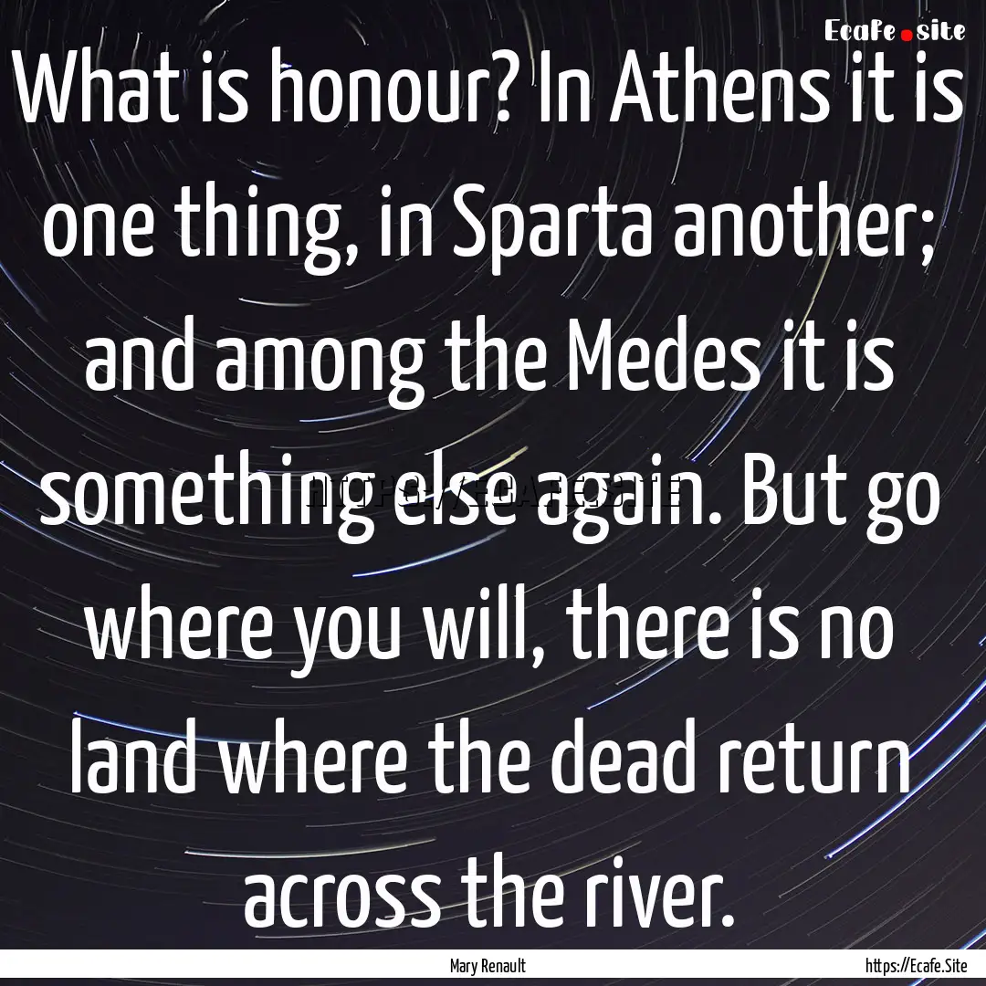 What is honour? In Athens it is one thing,.... : Quote by Mary Renault