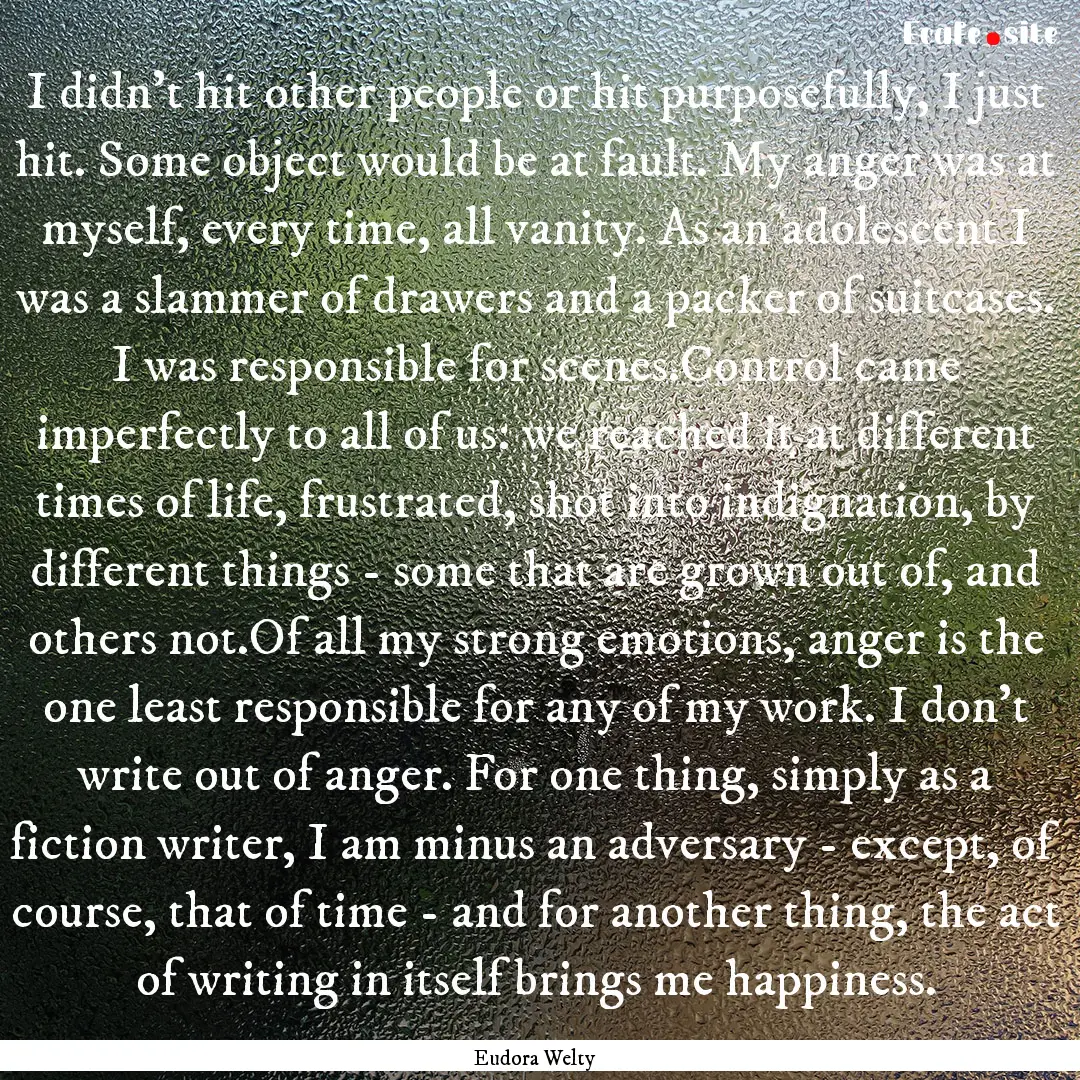 I didn't hit other people or hit purposefully,.... : Quote by Eudora Welty