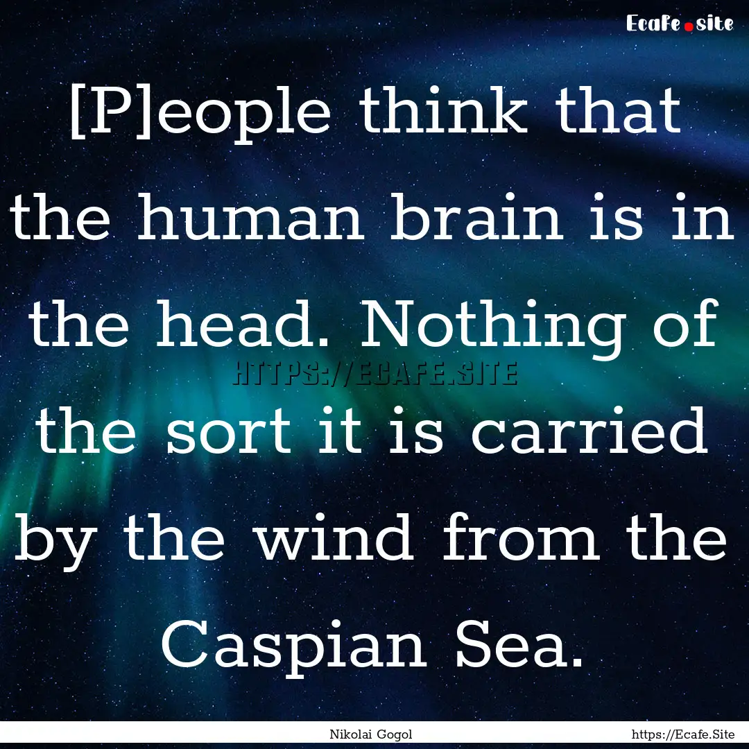 [P]eople think that the human brain is in.... : Quote by Nikolai Gogol