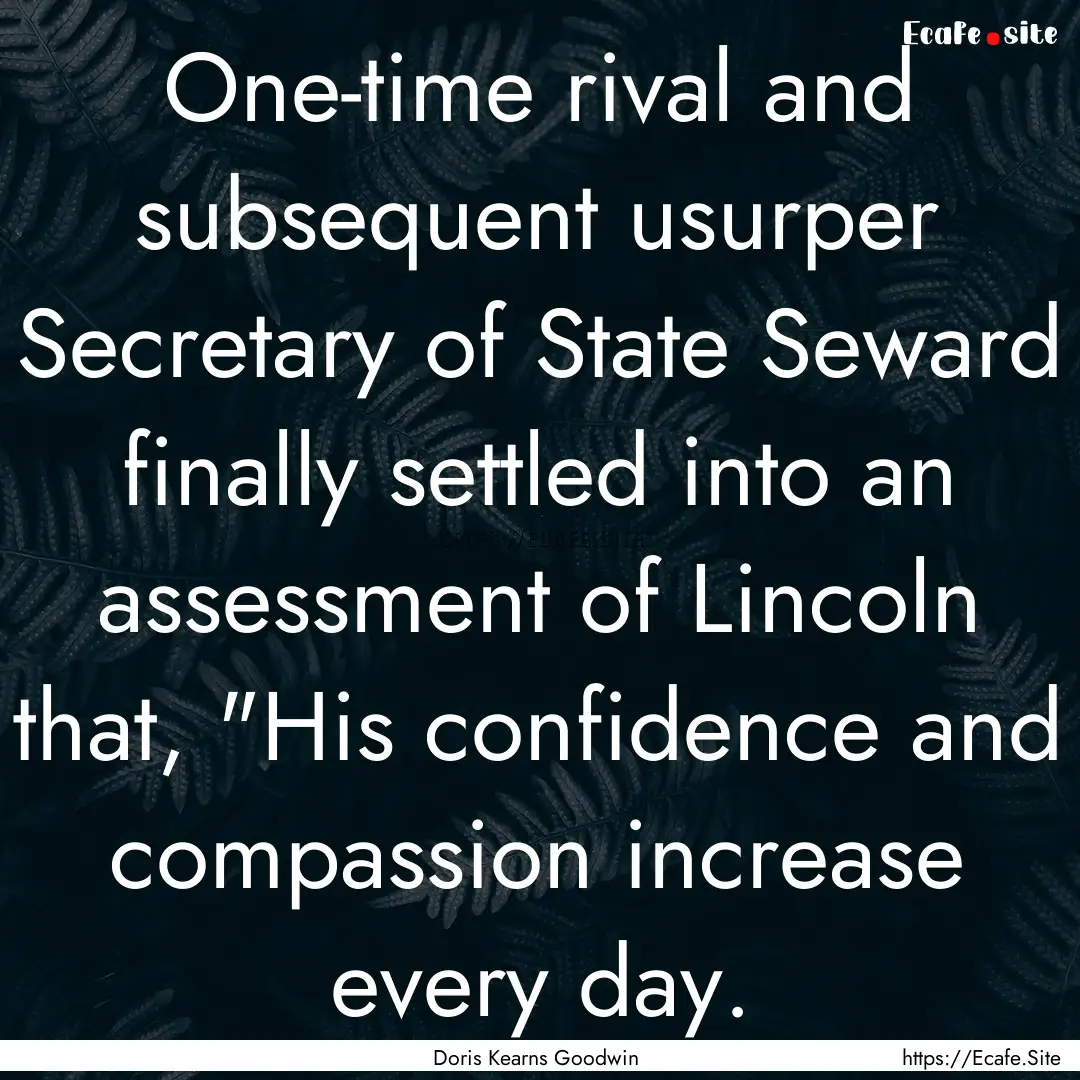 One-time rival and subsequent usurper Secretary.... : Quote by Doris Kearns Goodwin