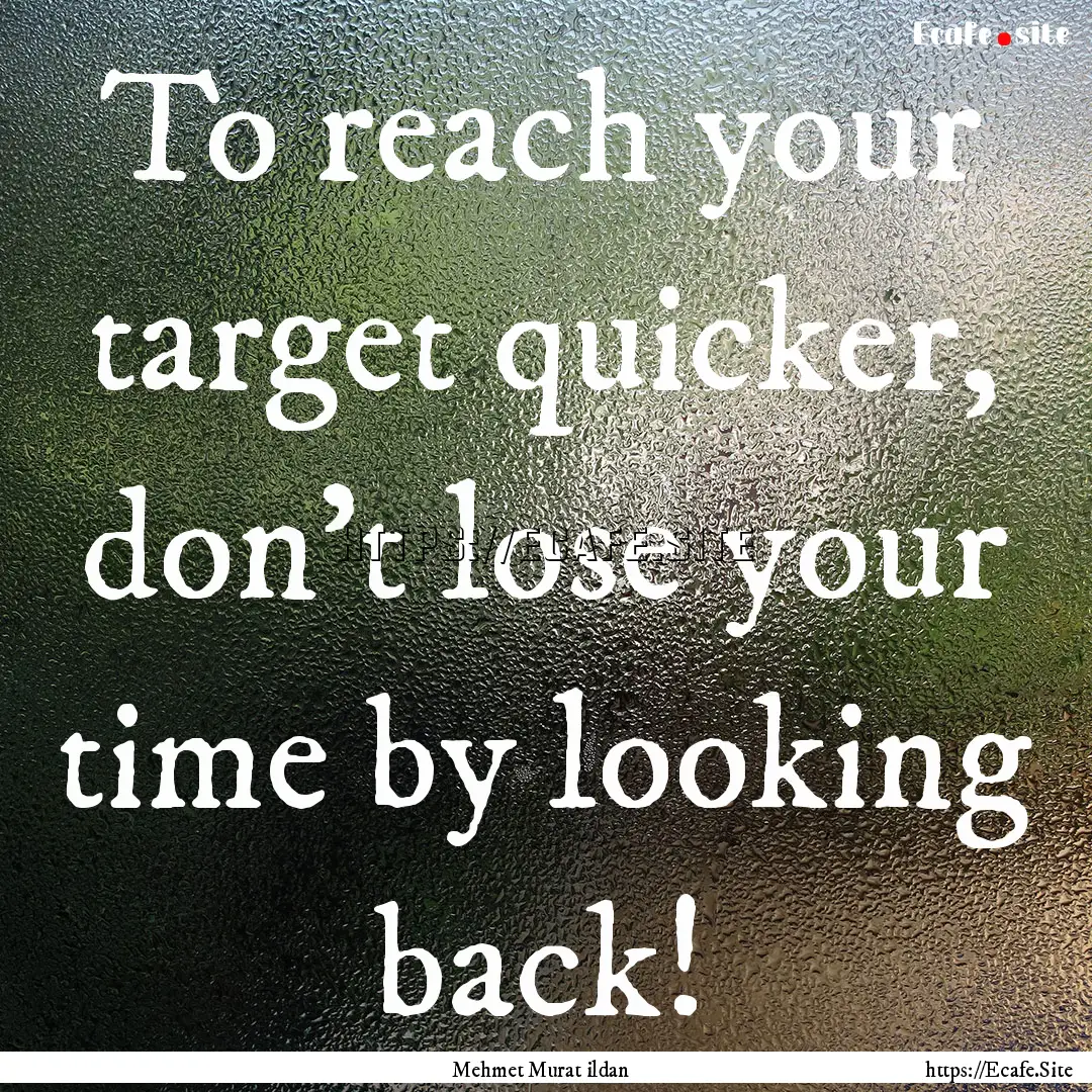 To reach your target quicker, don’t lose.... : Quote by Mehmet Murat ildan