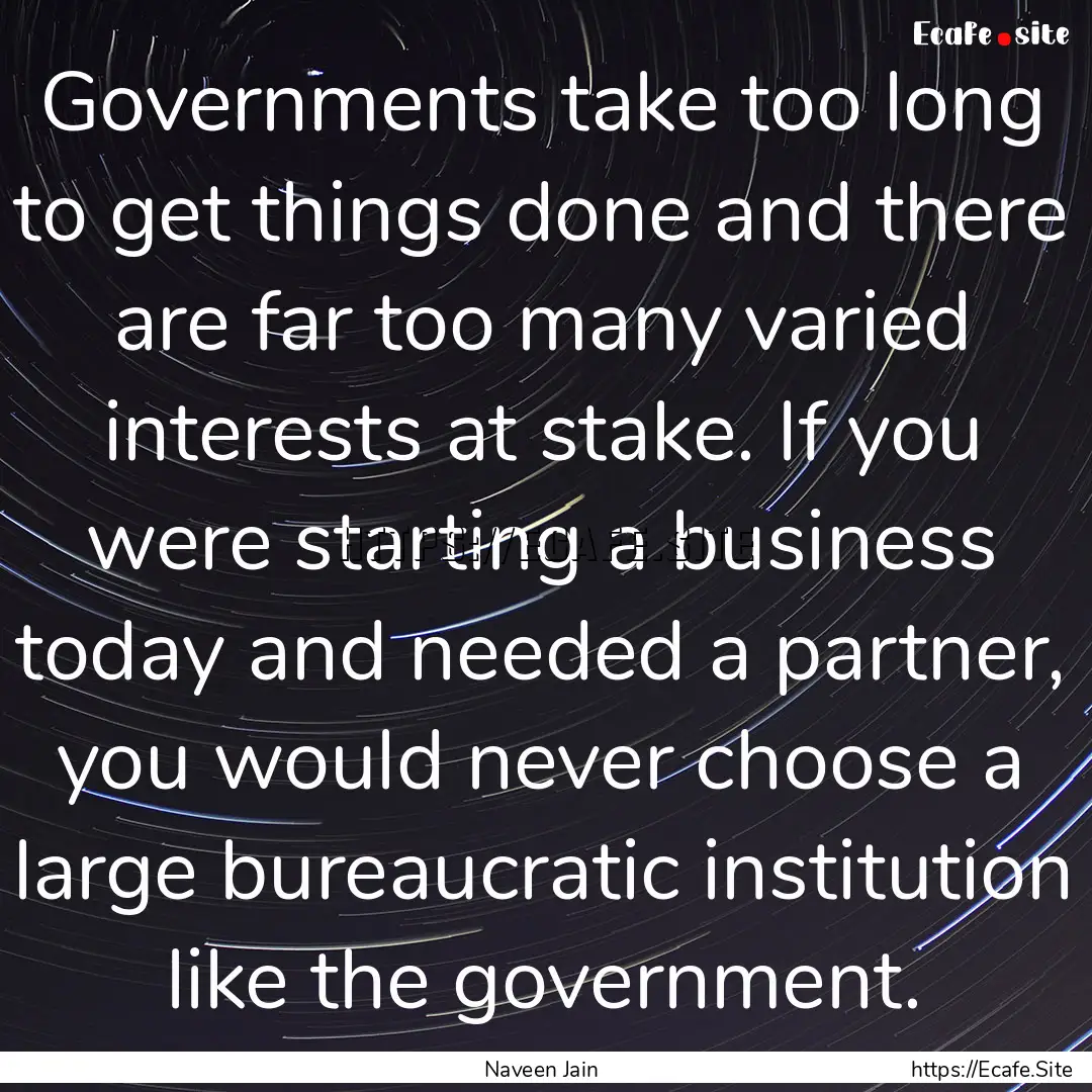 Governments take too long to get things done.... : Quote by Naveen Jain