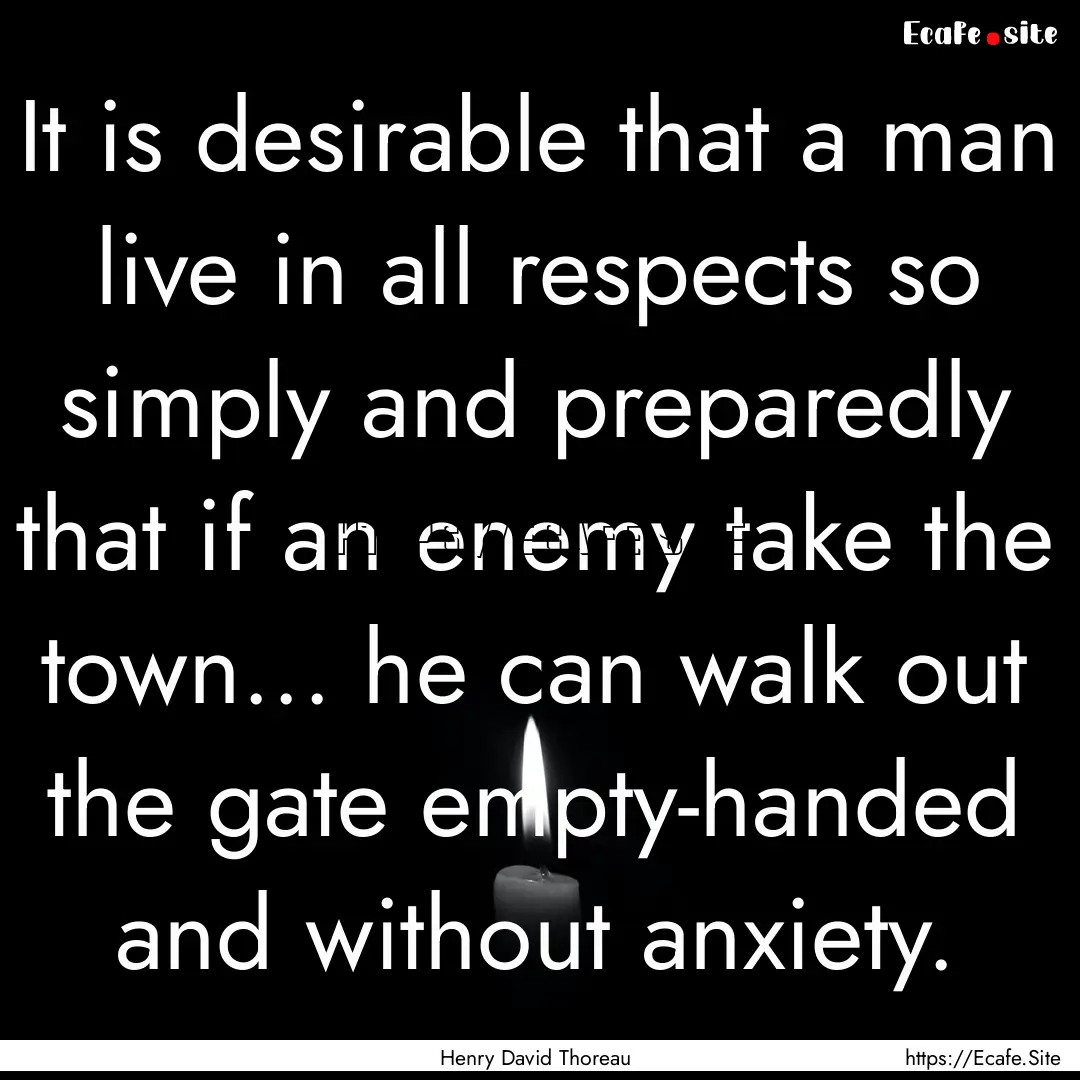 It is desirable that a man live in all respects.... : Quote by Henry David Thoreau