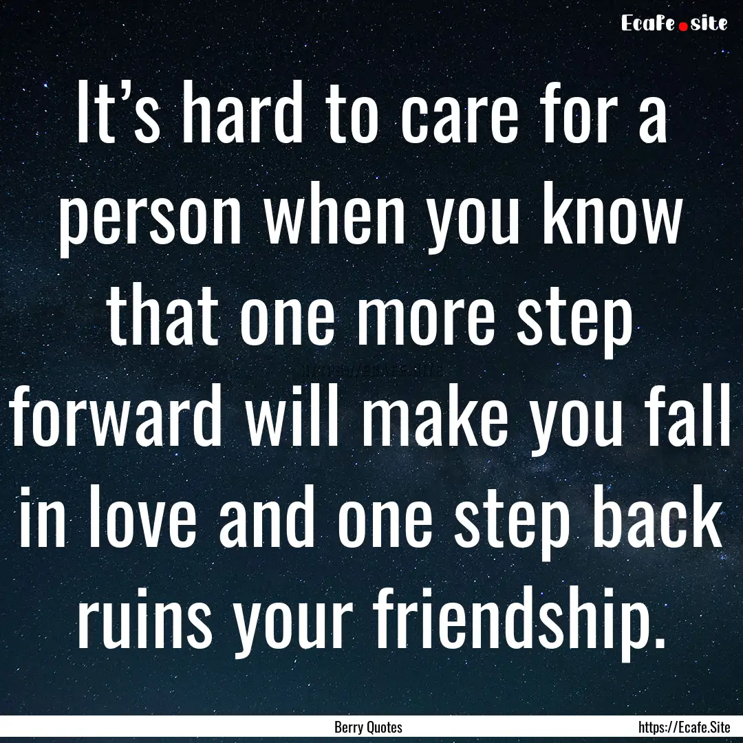 It’s hard to care for a person when you.... : Quote by Berry Quotes