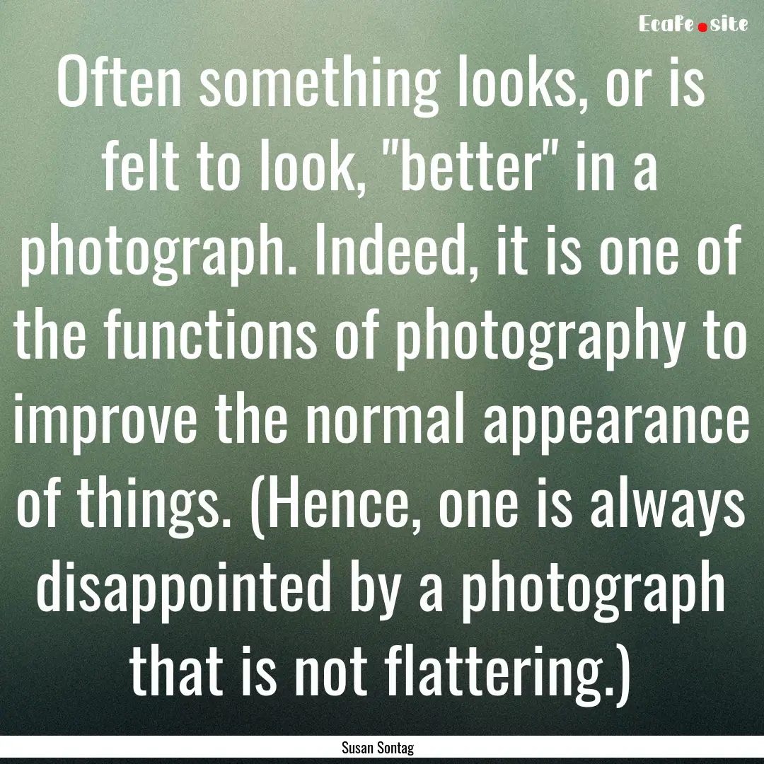 Often something looks, or is felt to look,.... : Quote by Susan Sontag