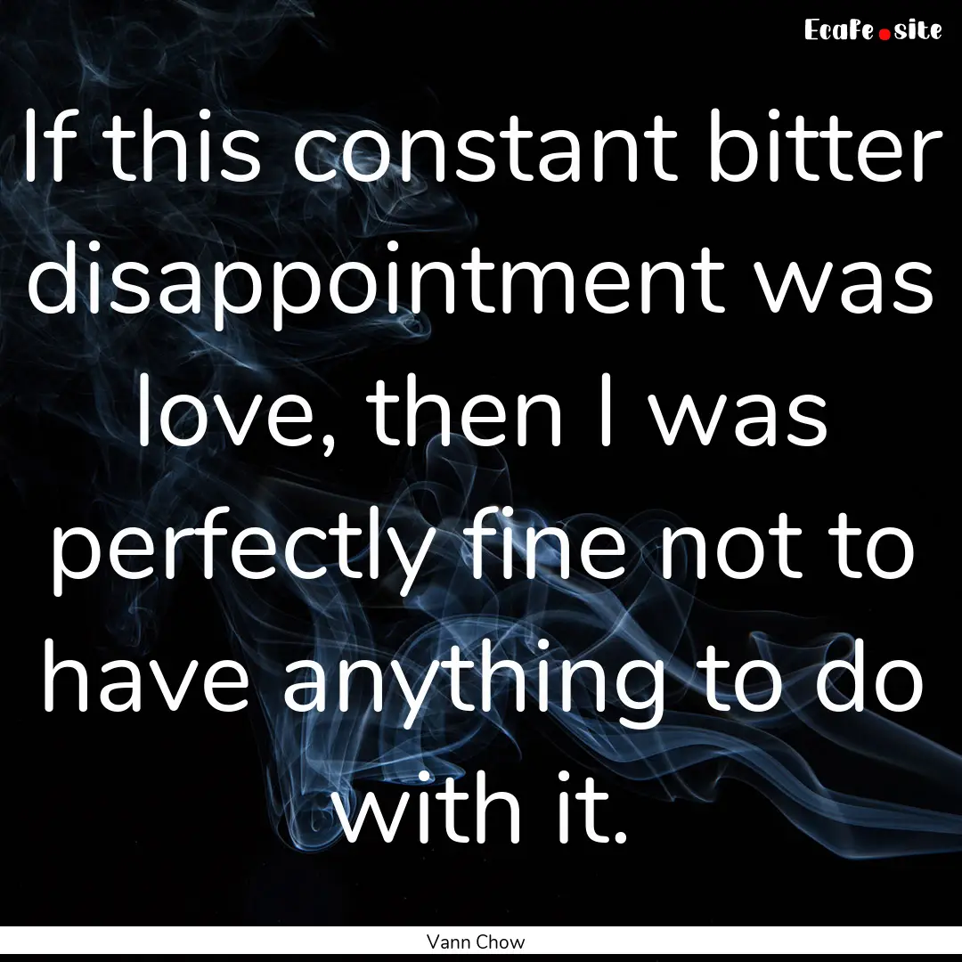 If this constant bitter disappointment was.... : Quote by Vann Chow