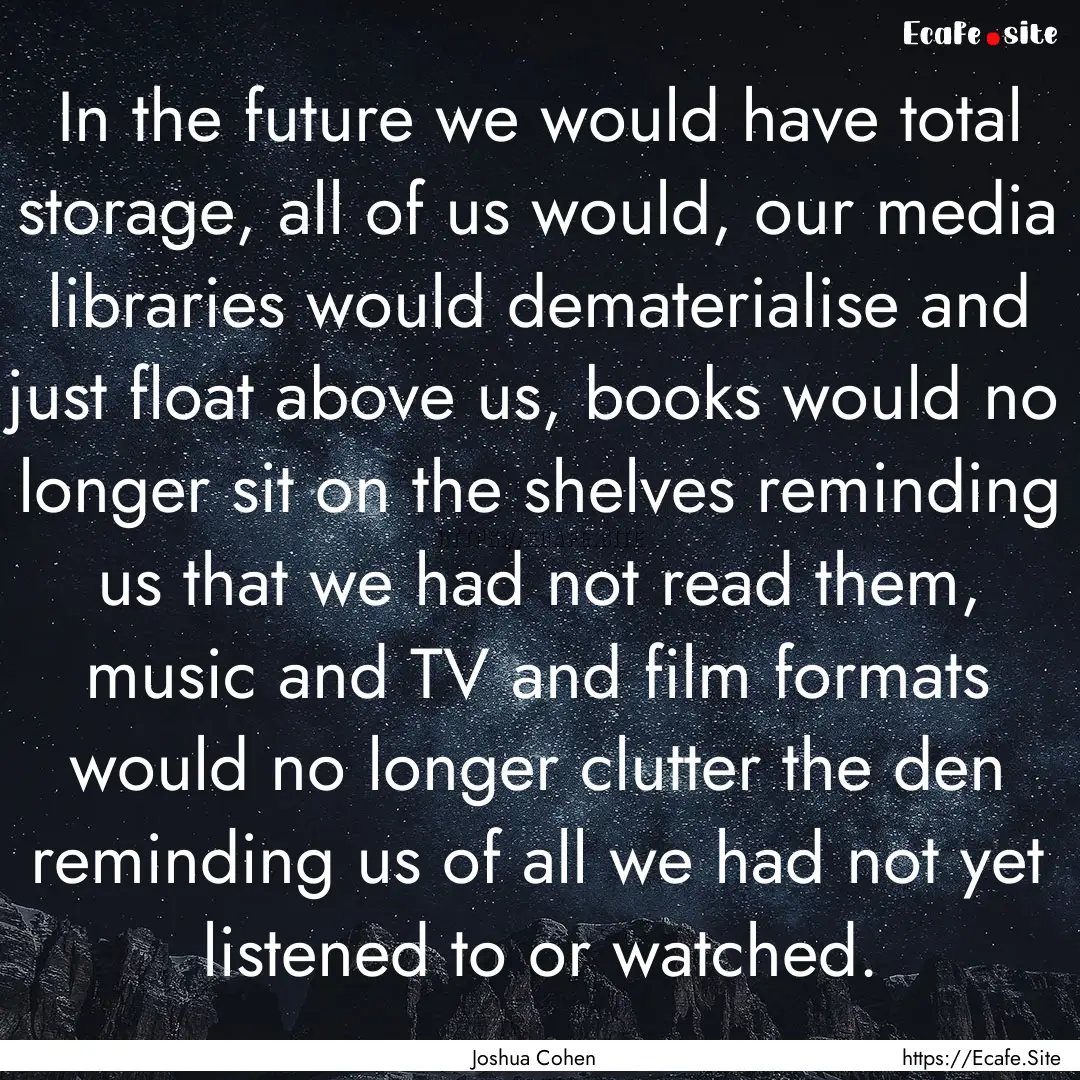 In the future we would have total storage,.... : Quote by Joshua Cohen