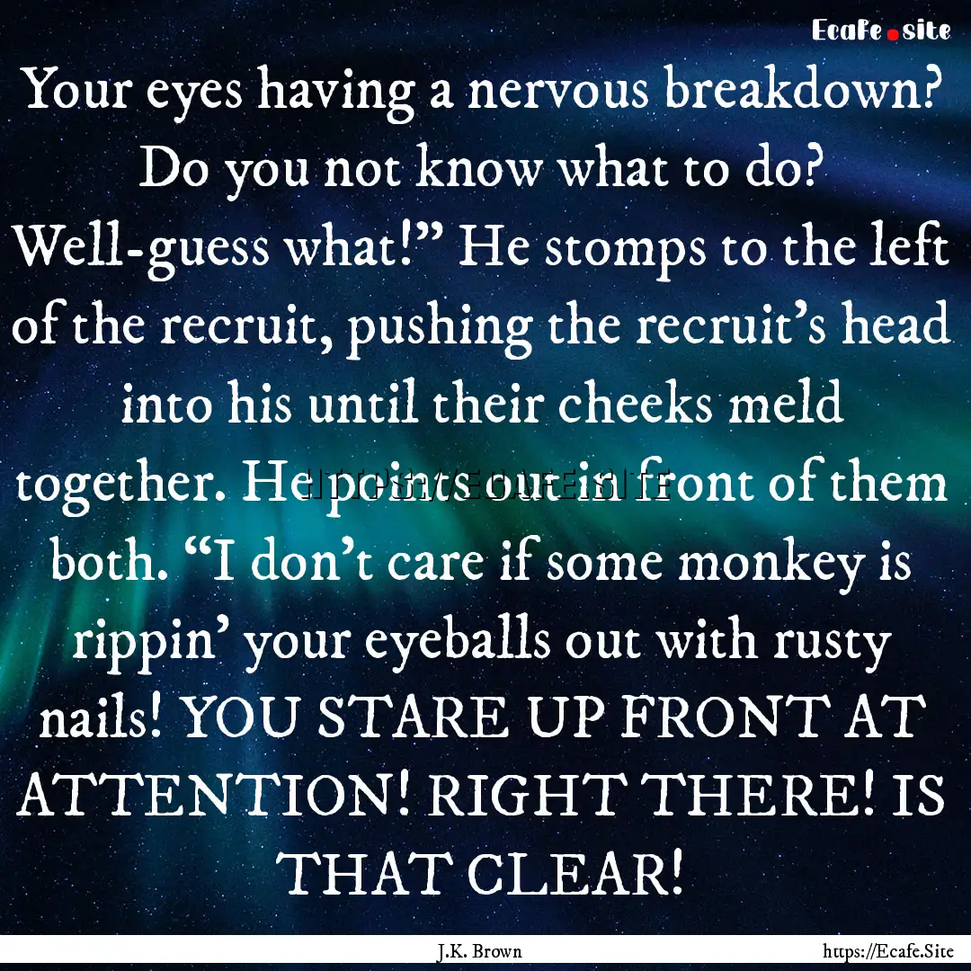 Your eyes having a nervous breakdown? Do.... : Quote by J.K. Brown