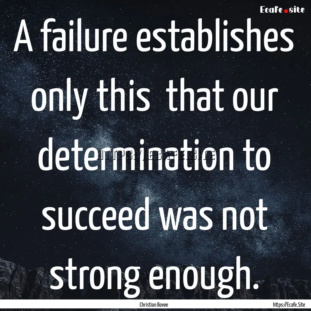 A failure establishes only this that our.... : Quote by Christian Bovee