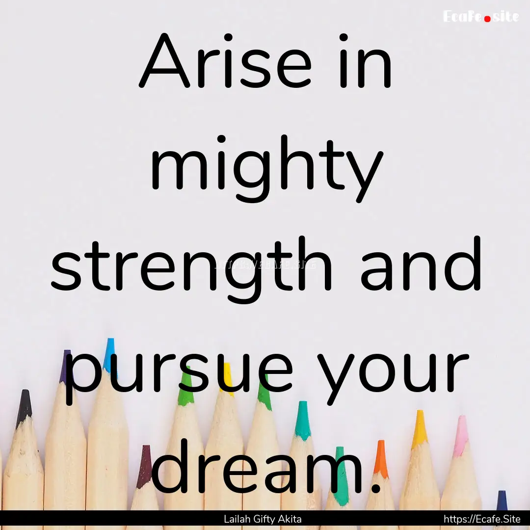 Arise in mighty strength and pursue your.... : Quote by Lailah Gifty Akita