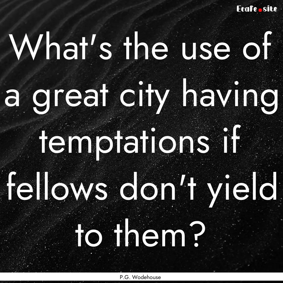 What's the use of a great city having temptations.... : Quote by P.G. Wodehouse