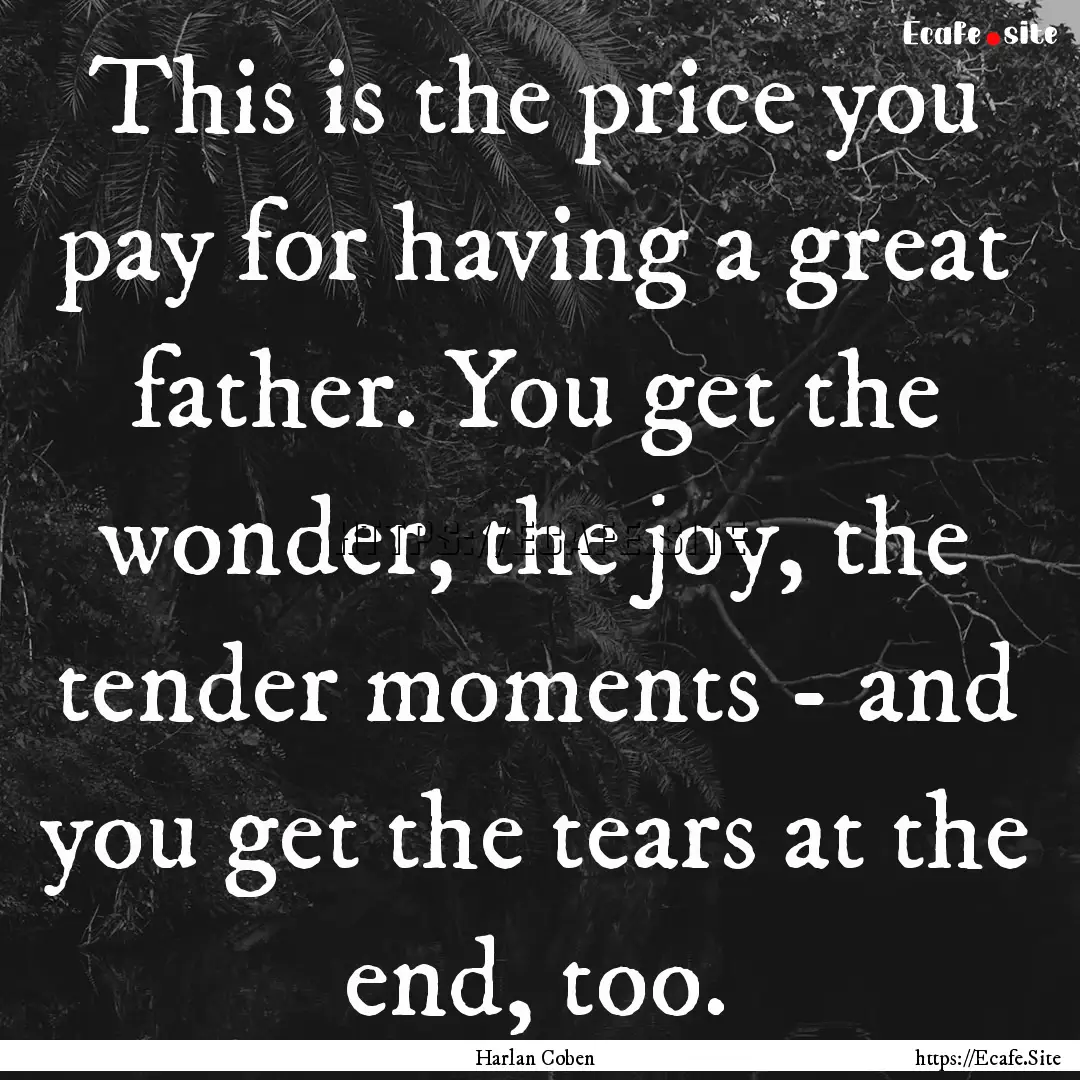 This is the price you pay for having a great.... : Quote by Harlan Coben