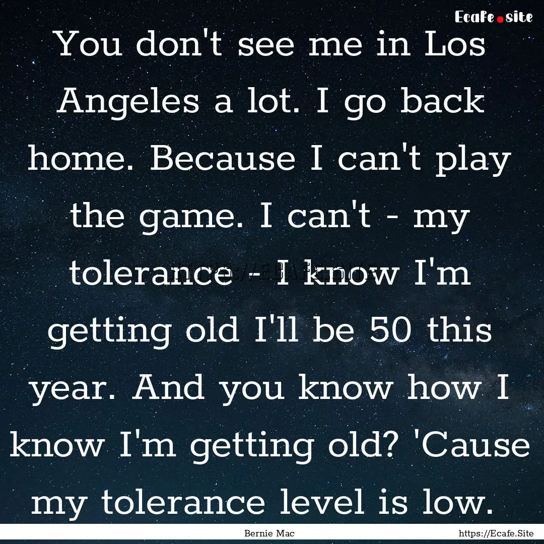 You don't see me in Los Angeles a lot. I.... : Quote by Bernie Mac