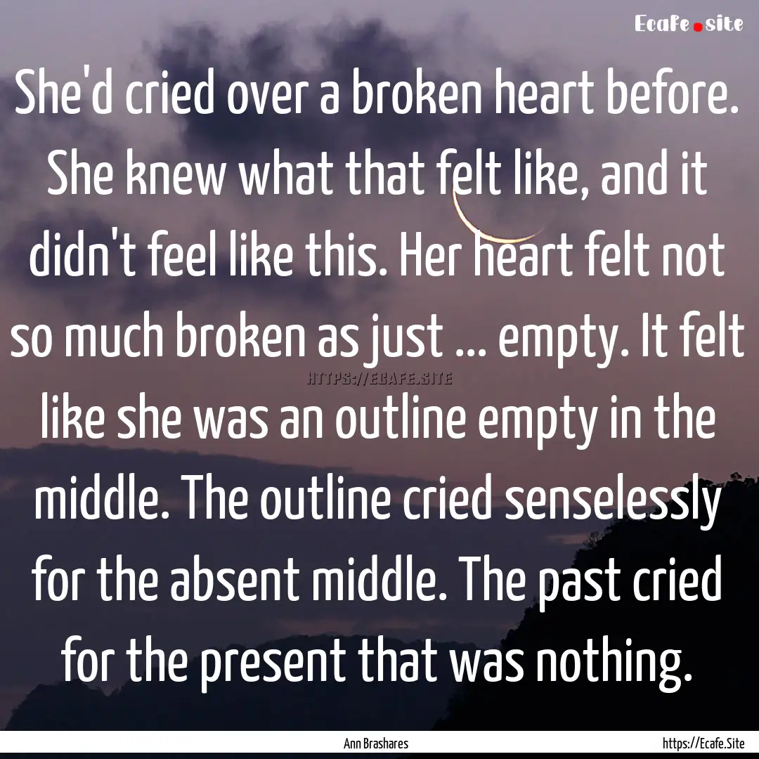 She'd cried over a broken heart before. She.... : Quote by Ann Brashares