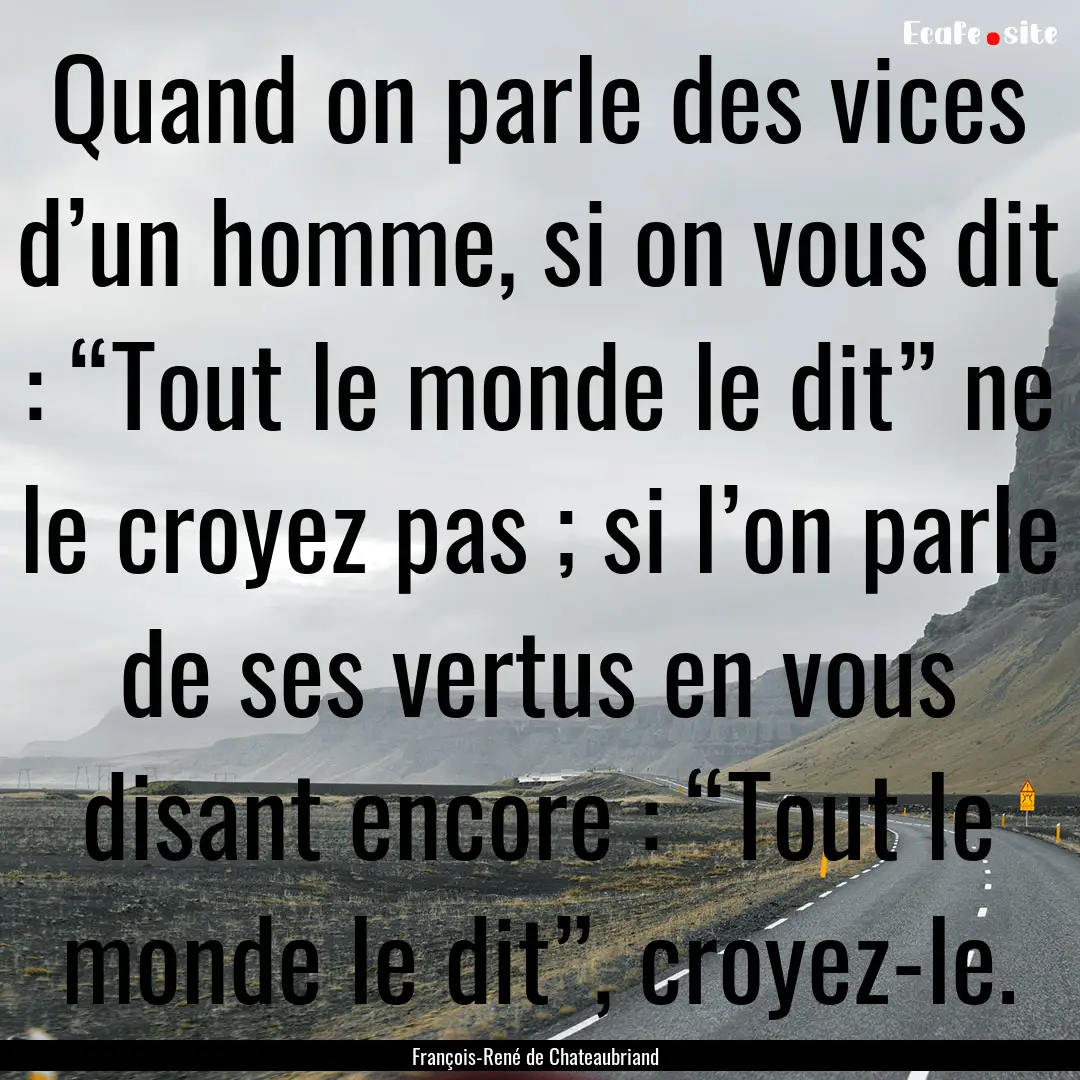 Quand on parle des vices d’un homme, si.... : Quote by François-René de Chateaubriand