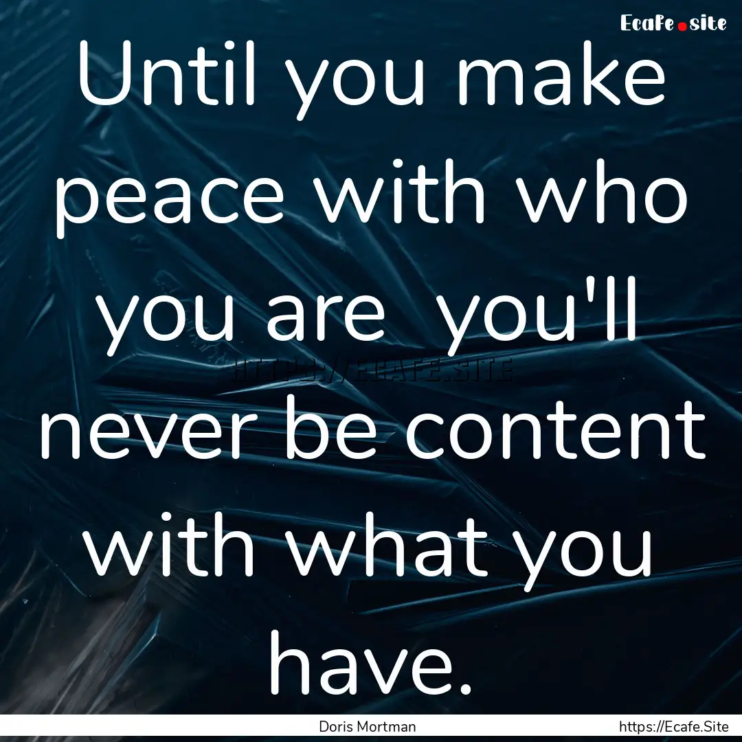 Until you make peace with who you are you'll.... : Quote by Doris Mortman