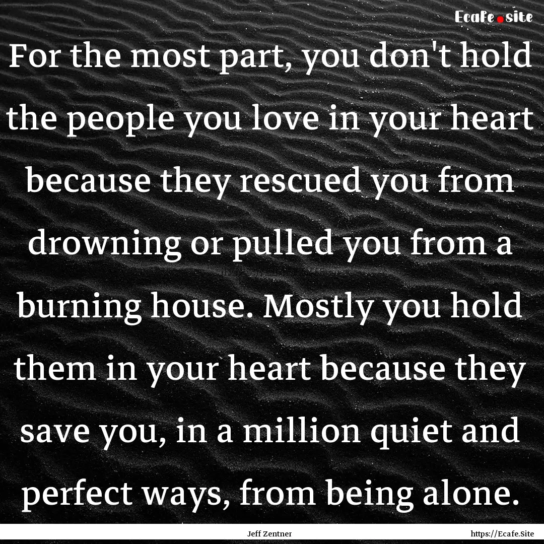 For the most part, you don't hold the people.... : Quote by Jeff Zentner