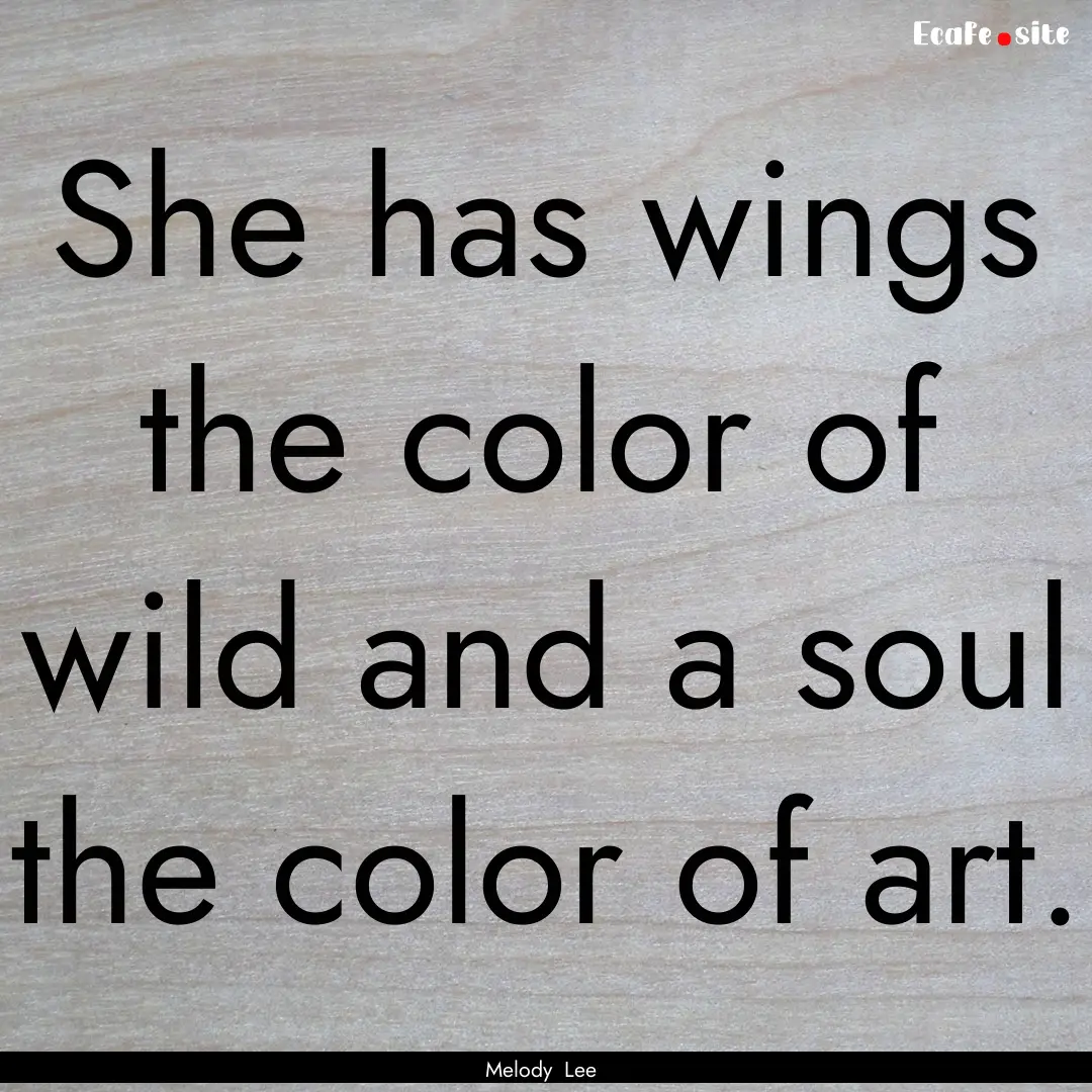 She has wings the color of wild and a soul.... : Quote by Melody Lee