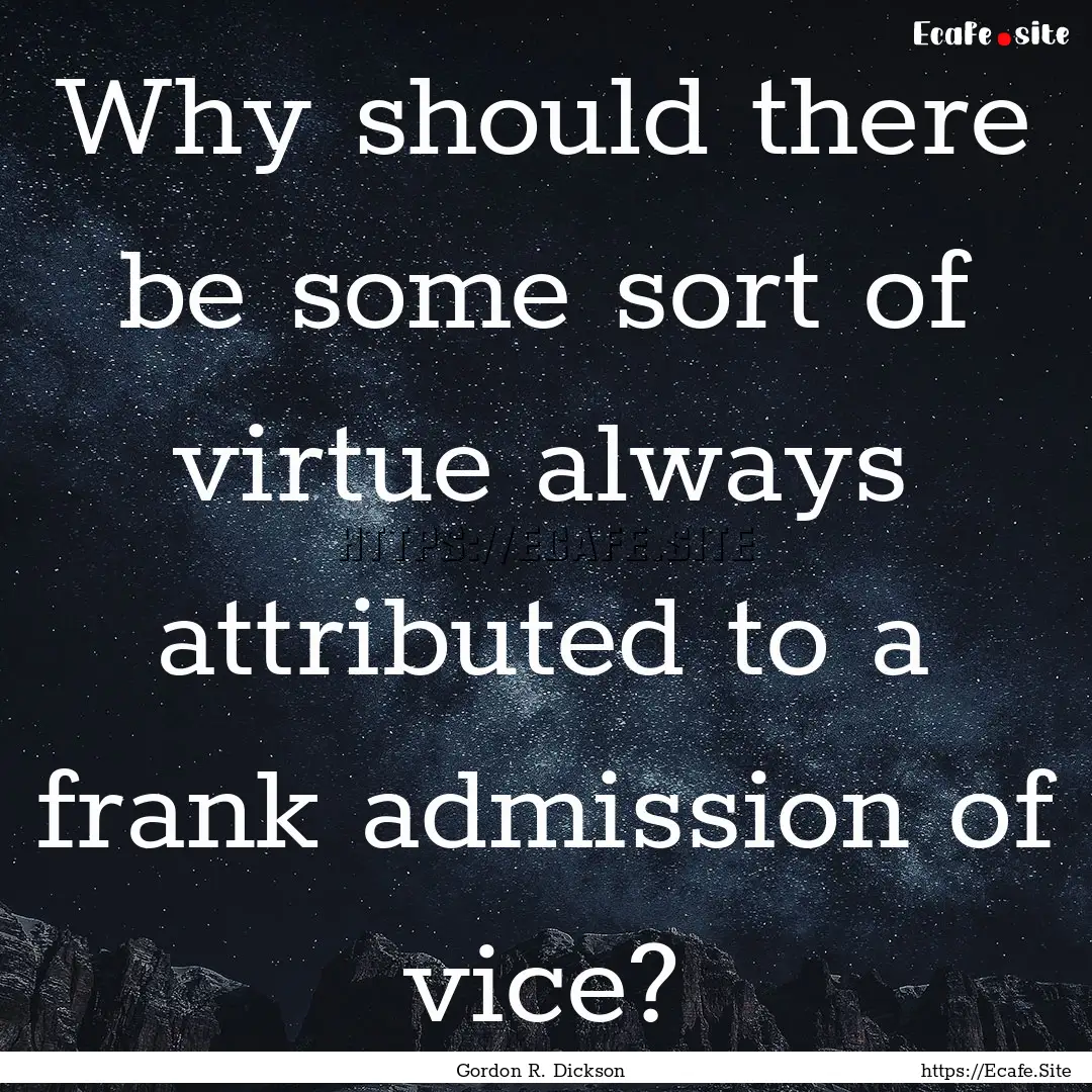 Why should there be some sort of virtue always.... : Quote by Gordon R. Dickson