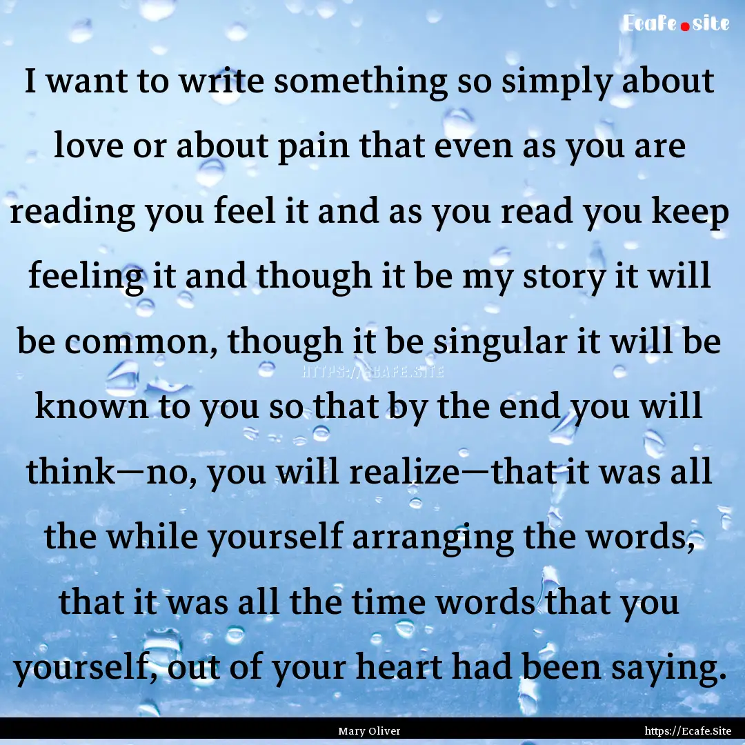 I want to write something so simply about.... : Quote by Mary Oliver