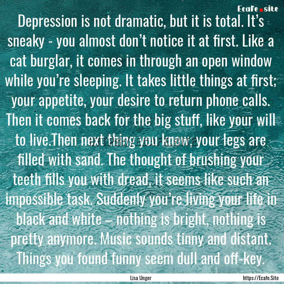 Depression is not dramatic, but it is total..... : Quote by Lisa Unger