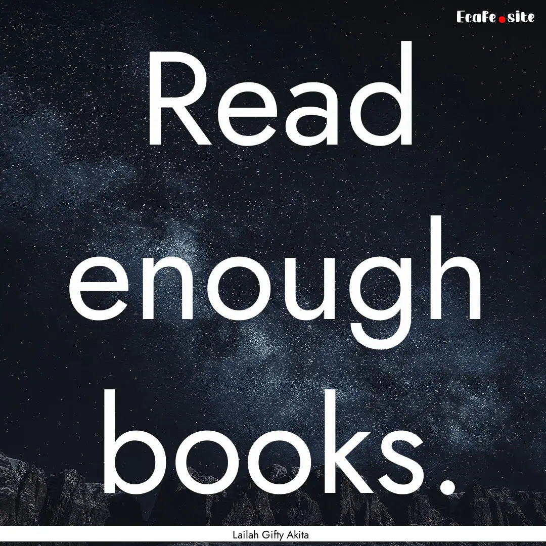 Read enough books. : Quote by Lailah Gifty Akita