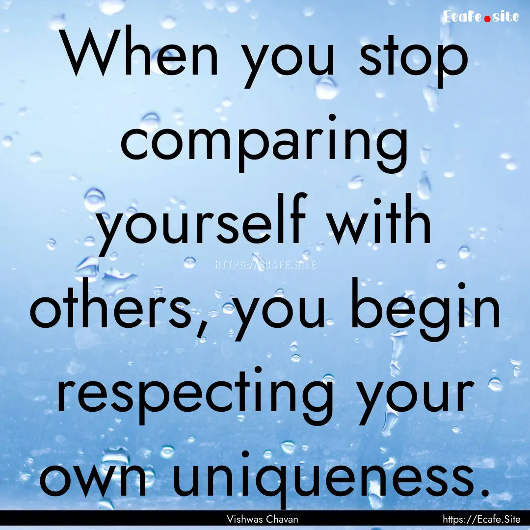 When you stop comparing yourself with others,.... : Quote by Vishwas Chavan