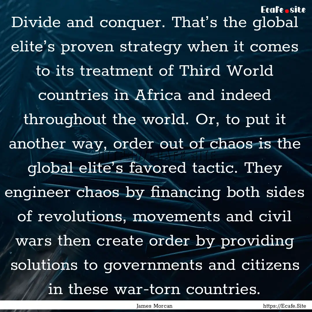 Divide and conquer. That’s the global elite’s.... : Quote by James Morcan