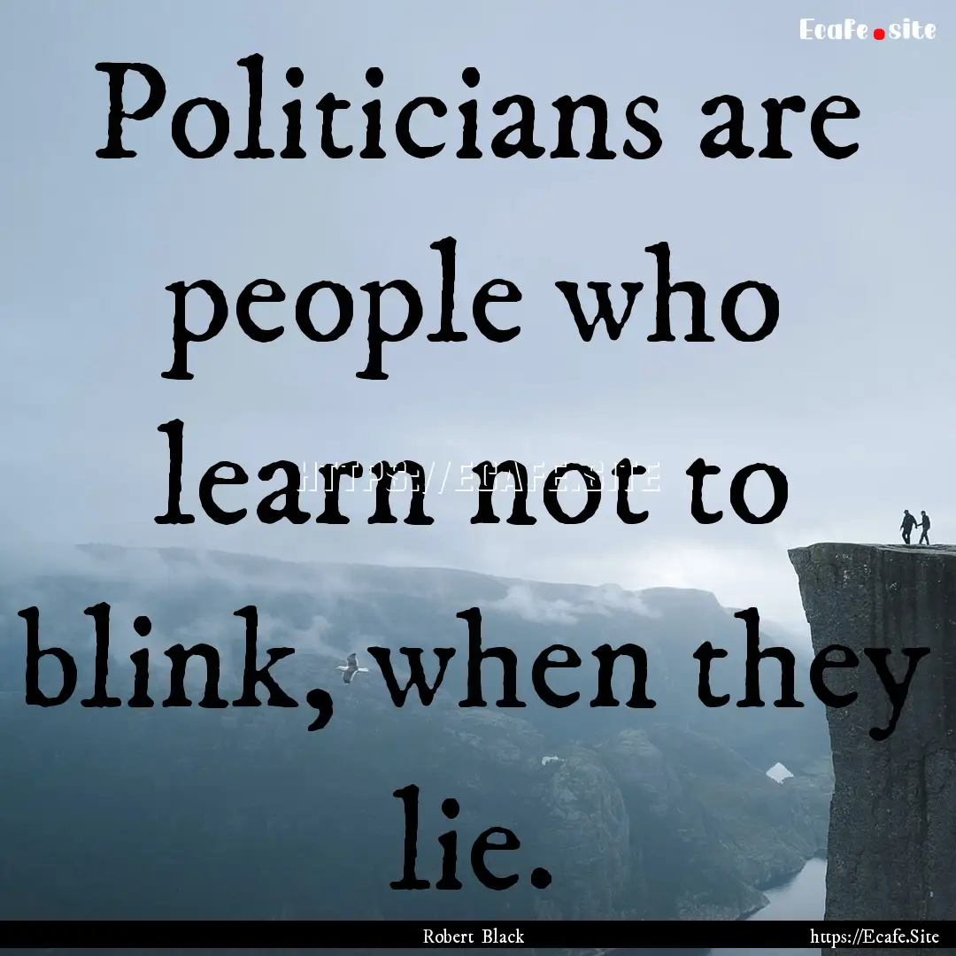 Politicians are people who learn not to blink,.... : Quote by Robert Black