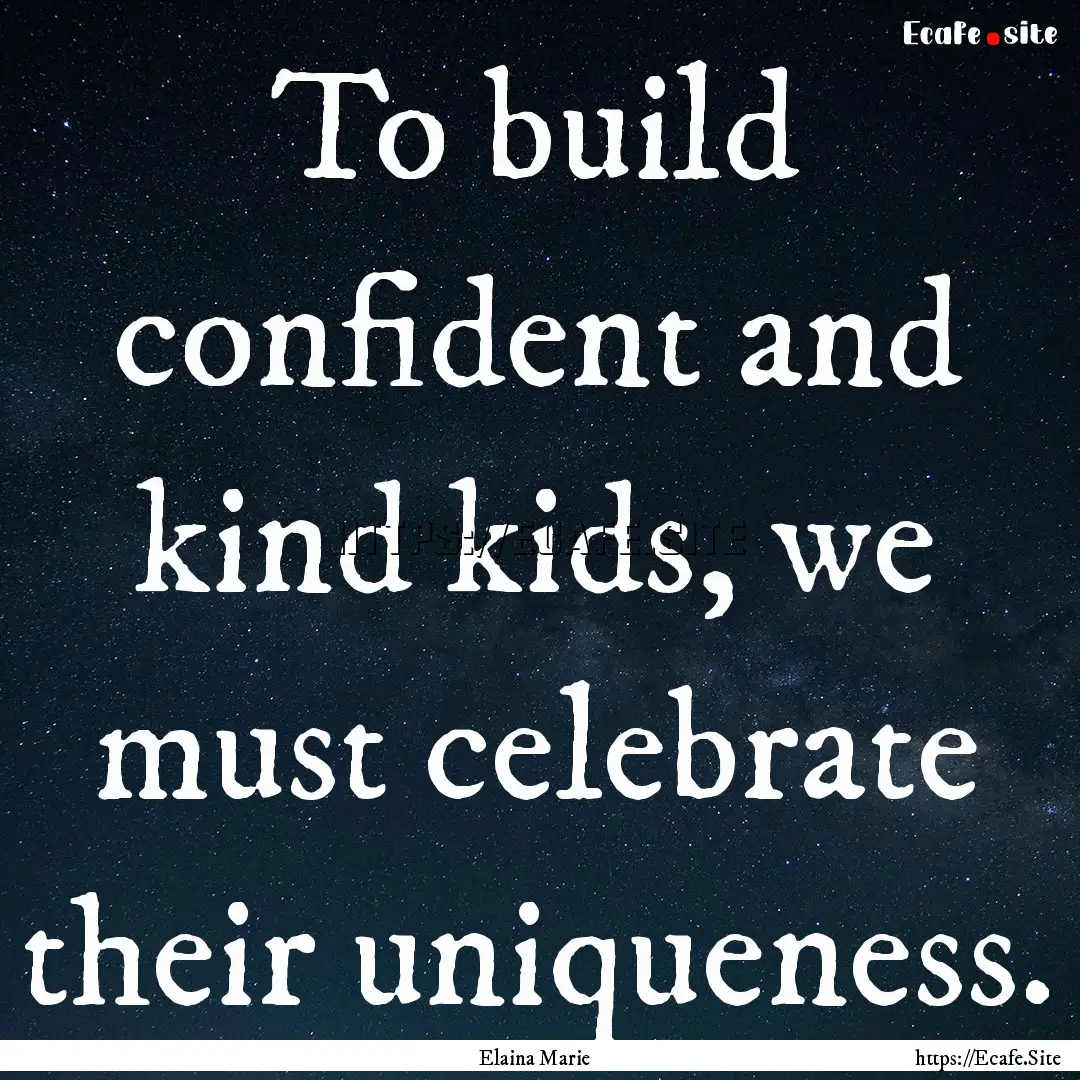 To build confident and kind kids, we must.... : Quote by Elaina Marie