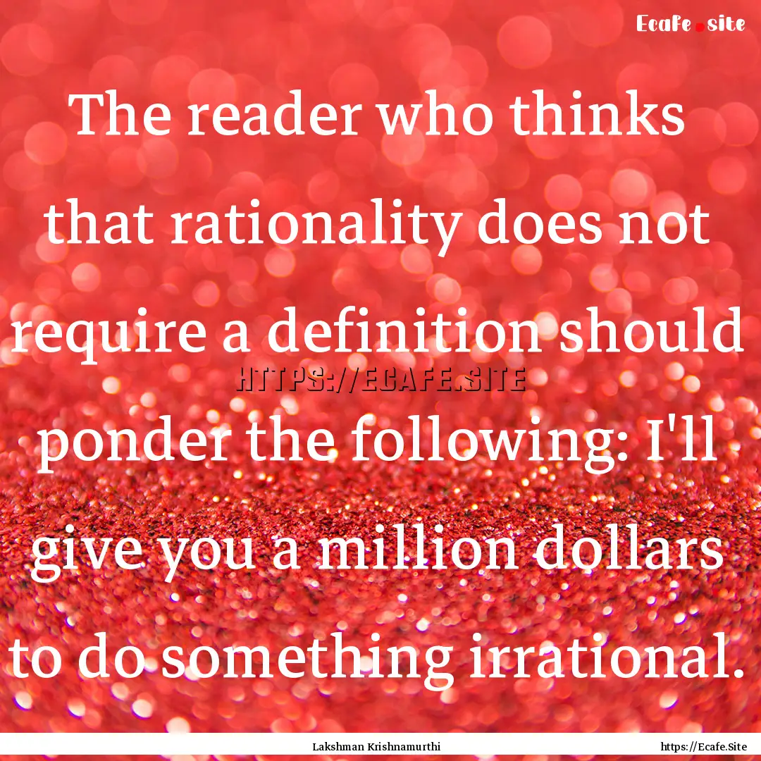 The reader who thinks that rationality does.... : Quote by Lakshman Krishnamurthi