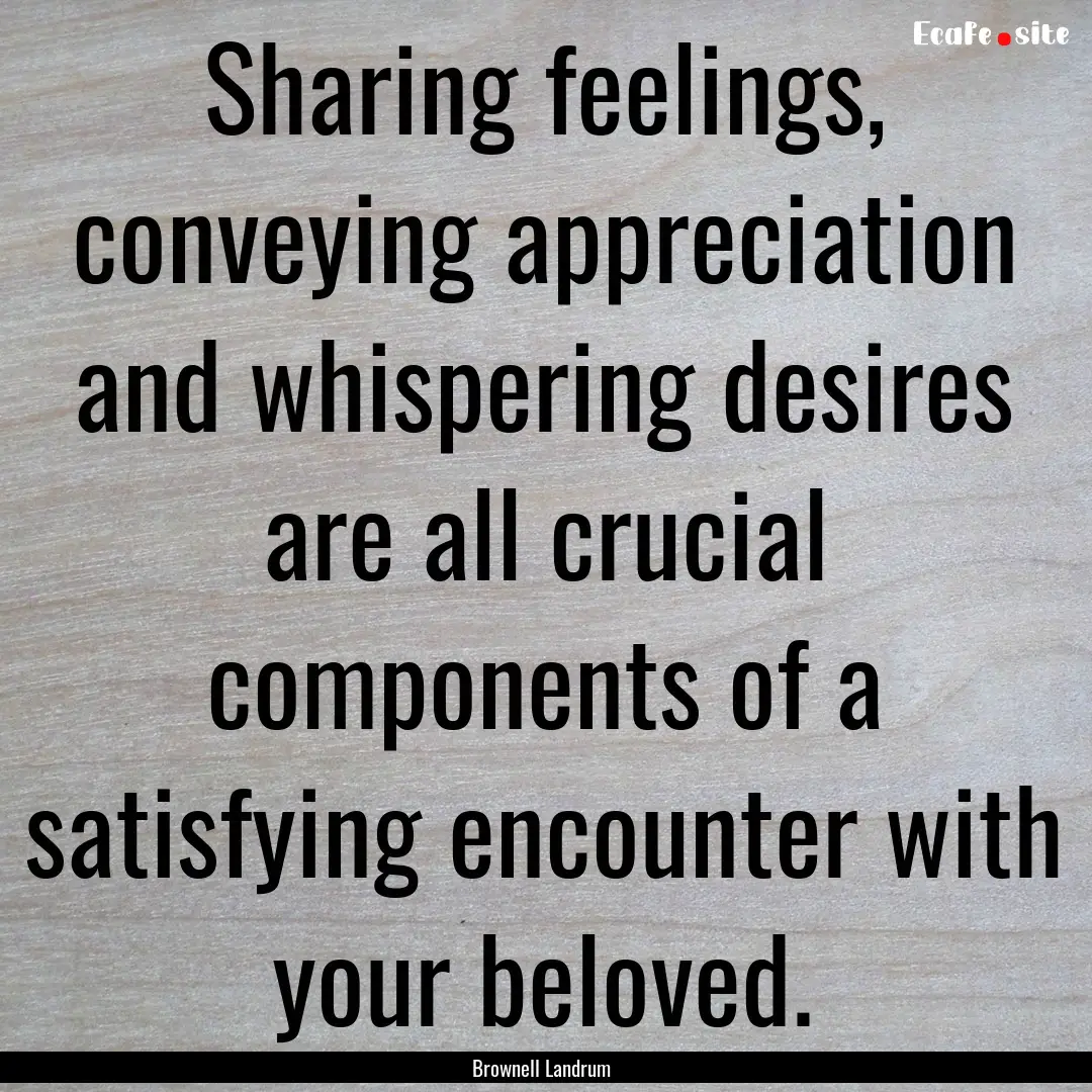 Sharing feelings, conveying appreciation.... : Quote by Brownell Landrum