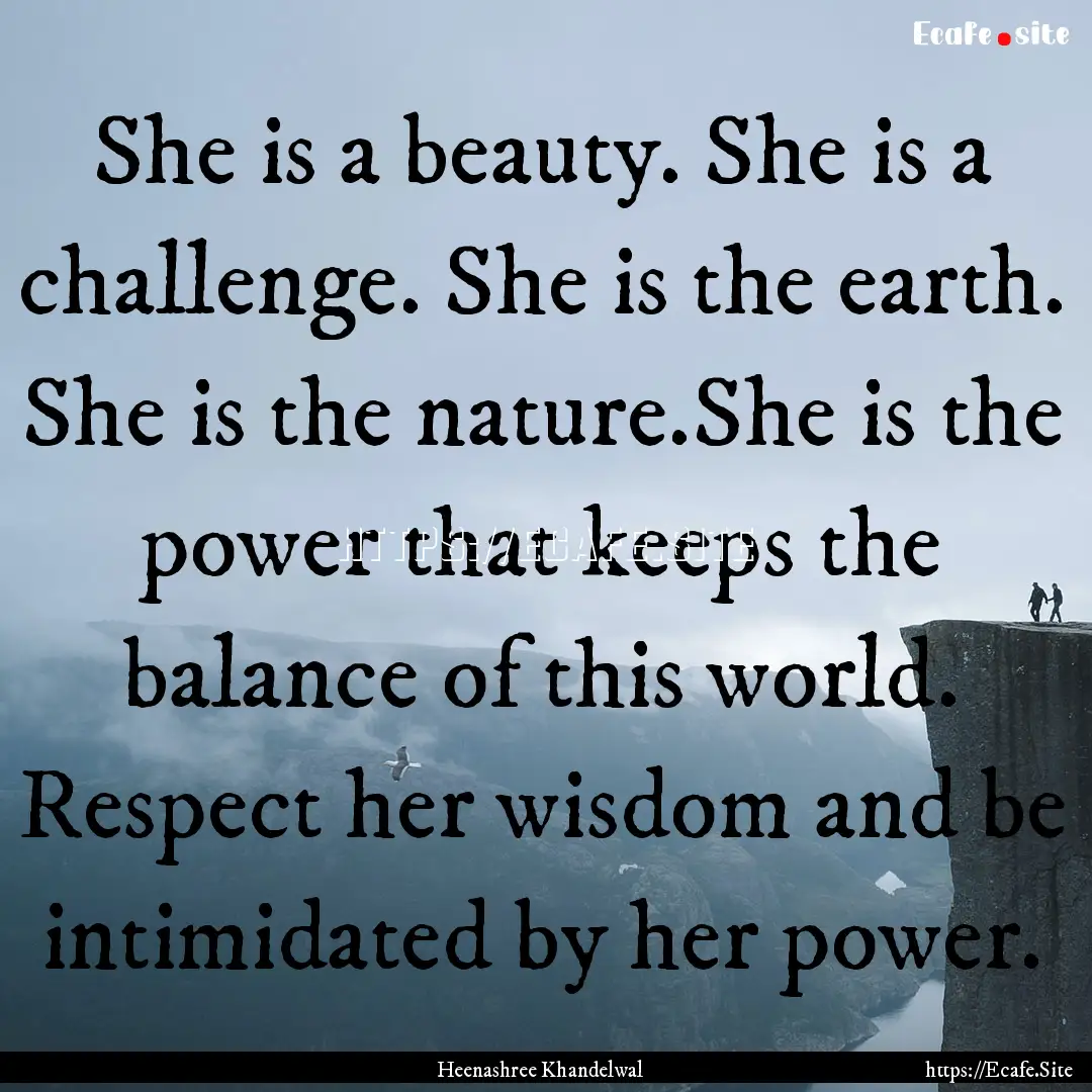 She is a beauty. She is a challenge. She.... : Quote by Heenashree Khandelwal