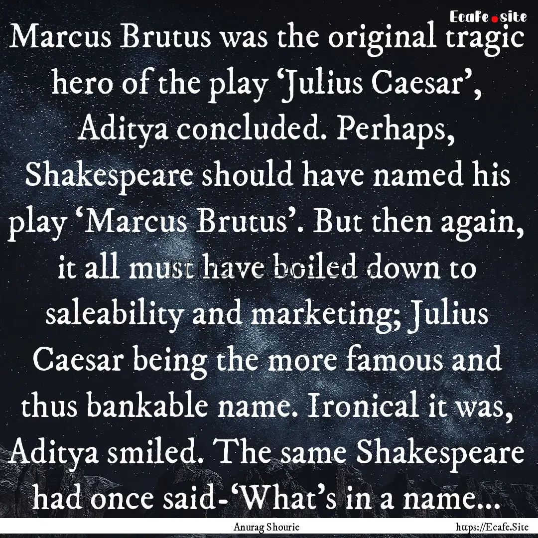 Marcus Brutus was the original tragic hero.... : Quote by Anurag Shourie