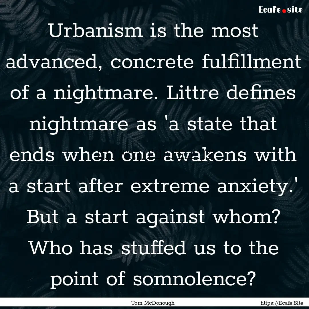 Urbanism is the most advanced, concrete fulfillment.... : Quote by Tom McDonough