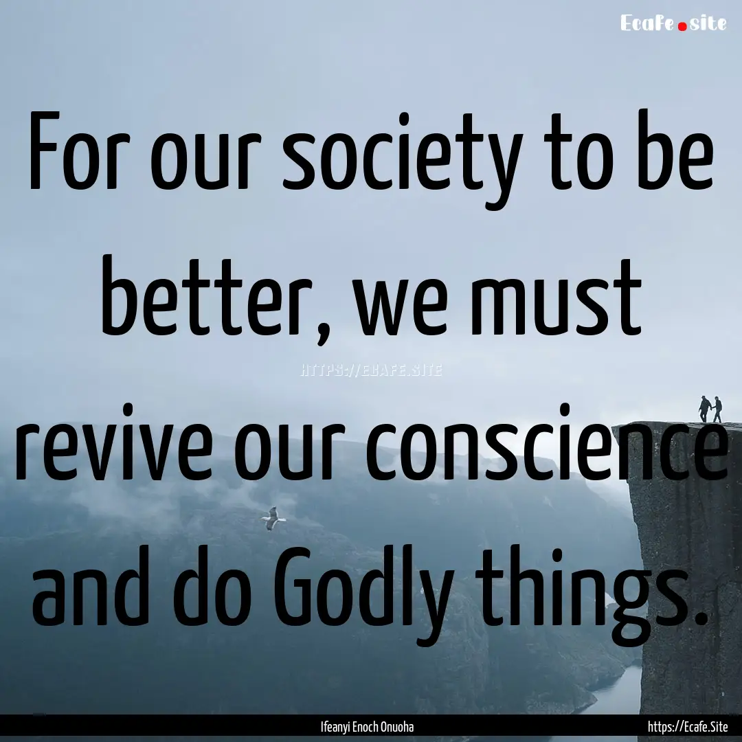 For our society to be better, we must revive.... : Quote by Ifeanyi Enoch Onuoha