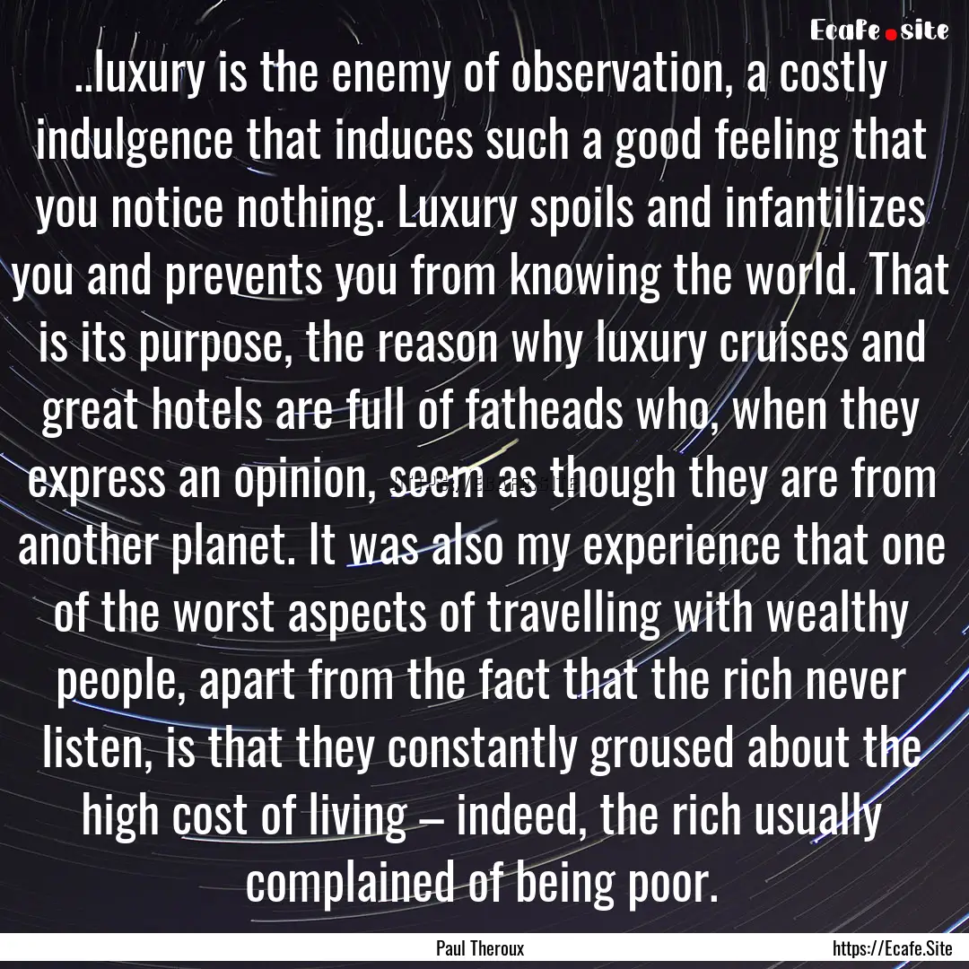 ..luxury is the enemy of observation, a costly.... : Quote by Paul Theroux