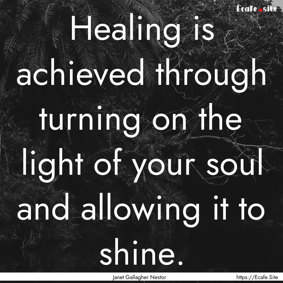 Healing is achieved through turning on the.... : Quote by Janet Gallagher Nestor