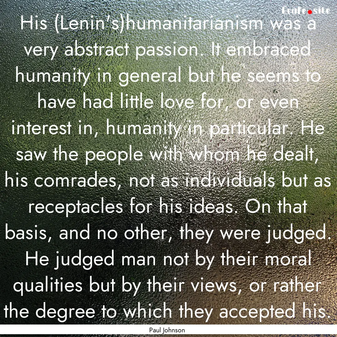 His (Lenin's)humanitarianism was a very abstract.... : Quote by Paul Johnson