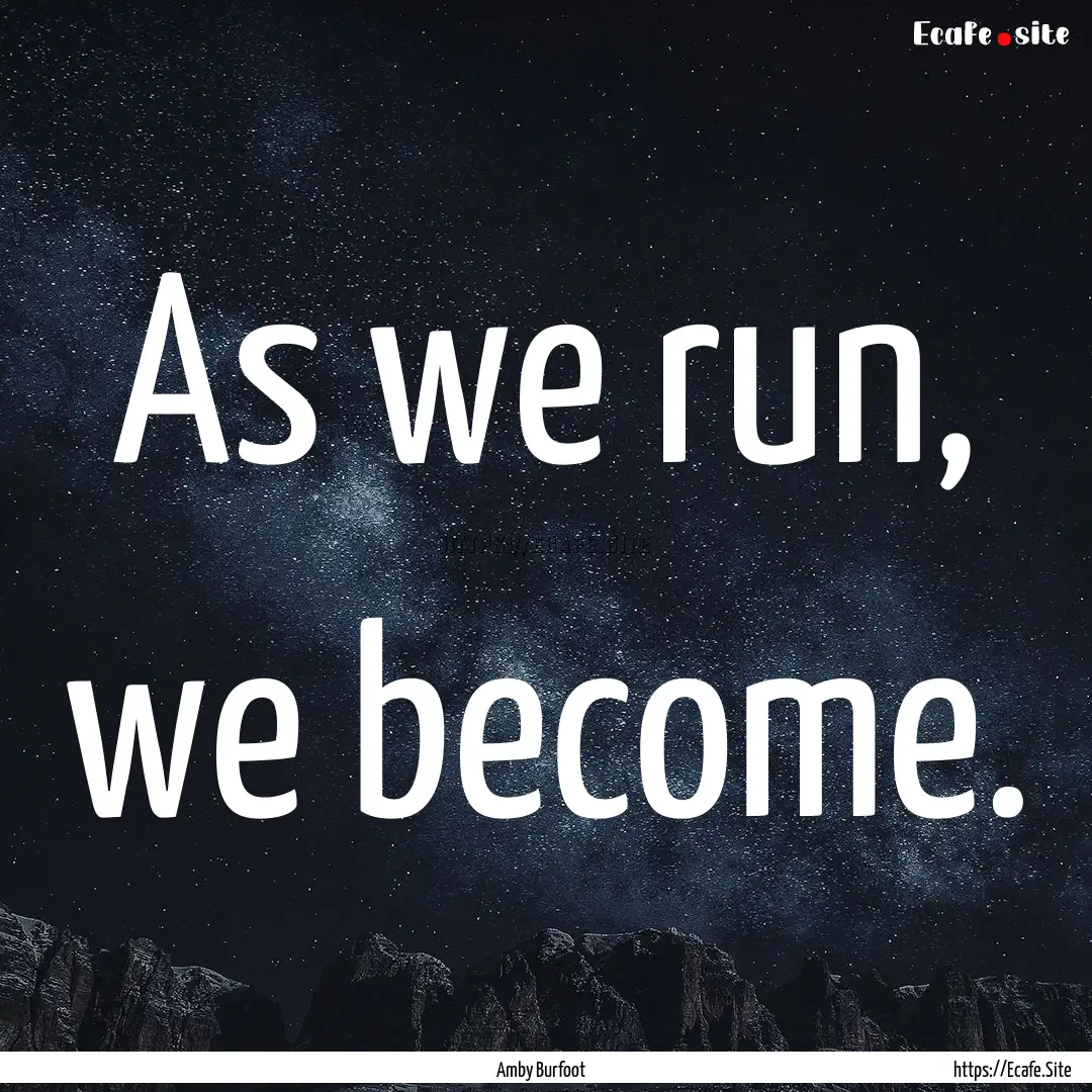 As we run, we become. : Quote by Amby Burfoot