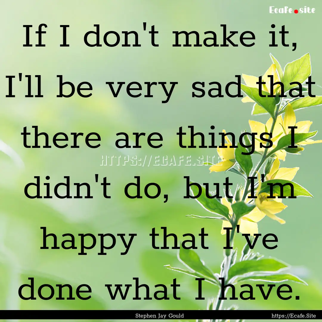 If I don't make it, I'll be very sad that.... : Quote by Stephen Jay Gould