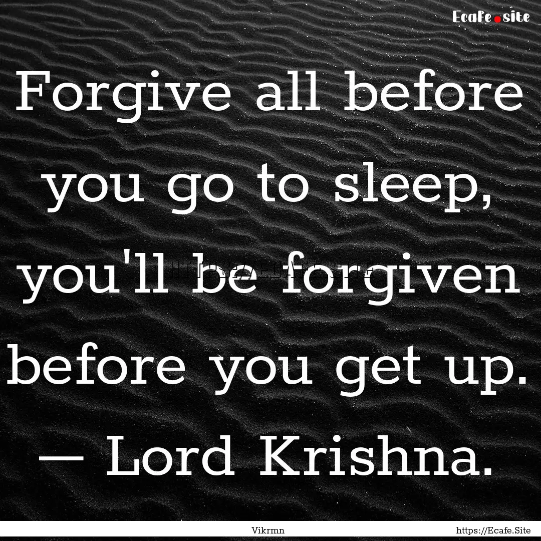 Forgive all before you go to sleep, you'll.... : Quote by Vikrmn